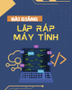 Bài giảng Lắp ráp máy tính: Chương 1 + 2 + 3 - GV.Hà Nguyên Long