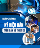 Bài giảng Ký hiệu hàn trên bản vẽ thiết kế - ThS. Trần Ngọc Dân