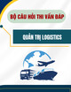 Bộ câu hỏi thi vấn đáp học phần Quản trị Logistics
